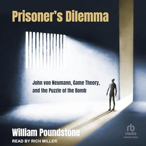 Prisoner's Dilemma: John von Neumann, Game Theory, and the Puzzle of the Bomb [Audiobook]