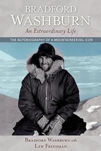 Bradford Washburn, An Extraordinary Life The Autobiography of a Mountaineering Icon