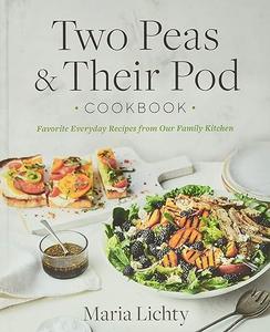Two Peas & Their Pod Cookbook Favorite Everyday Recipes from Our Family Kitchen 