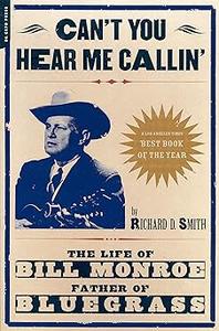 Can't You Hear Me Callin' The Life of Bill Monroe, Father of Bluegrass