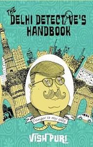 The Delhi Detective's Handbook Vish Puri's Guide to Operating as a Private Investigator in India