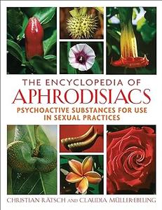 The Encyclopedia of Aphrodisiacs Psychoactive Substances for Use in Sexual Practices 