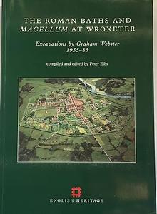 The Roman Baths and Macellum at Wroxeter Excavations by Graham Webster 1955-85