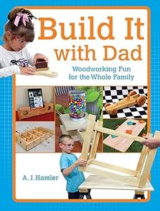 Build It with Dad Woodworking Fun for the Whole Family 