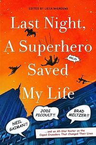 Last Night, a Superhero Saved My Life Neil Gaiman!! Jodi Picoult!! Brad Meltzer!!