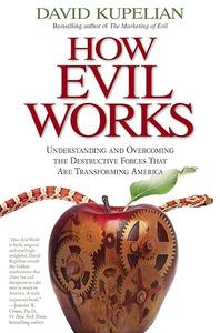 How Evil Works Understanding and Overcoming the Destructive Forces That Are Transforming America