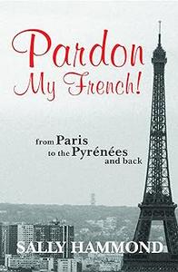 Pardon My French From Paris to the Pyrenees and Back