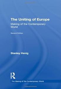 The Uniting of Europe From Consolidation to Enlargement (The Making of the Contemporary World)