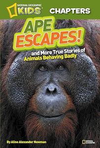 National Geographic Kids Chapters Ape Escapes! and More True Stories of Animals Behaving Badly (NGK Chapters)
