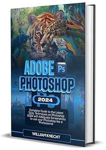 Adobe Photoshop 2024 Complete Guide to the Latest Tools, Techniques on Photoshop 2024