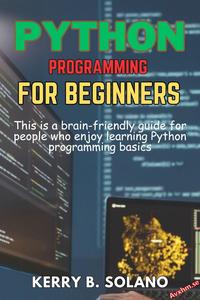 Python Programming For Beginners by Kerry  B. Solano