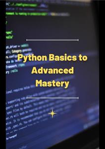 Python Basics to Advanced Mastery