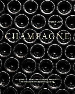 Champagne The Essential Guide to the Wines, Producers, and Terroirs of the Iconic Region