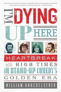 I'm Dying Up Here Heartbreak and High Times in Stand–Up Comedy's Golden Era