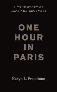 One Hour in Paris A True Story of Rape and Recovery