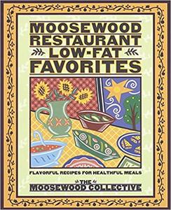 Moosewood Restaurant Low–Fat Favorites Flavorful Recipes for Healthful Meals 