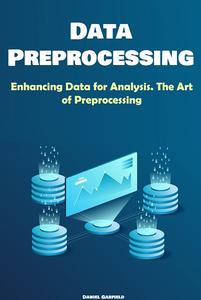 Data Preprocessing Enhancing Data for Analysis. The Art of Preprocessing