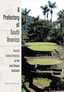 A Prehistory of South America Ancient Cultural Diversity on the Least Known Continent 