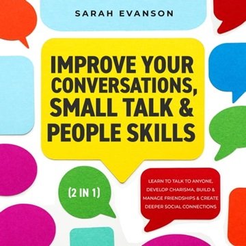 Improve Your Conversations, Small Talk & People Skills (2 in 1): Learn To Talk To Anyone, Develop...