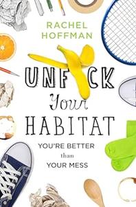 Unfuck Your Habitat You’re Better Than Your Mess