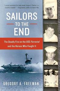 Sailors to the End The Deadly Fire on the USS Forrestal and the Heroes Who Fought It