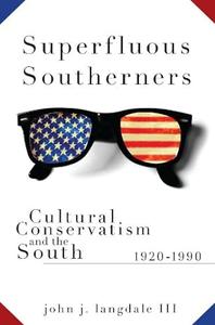 Superfluous Southerners Cultural Conservatism and the South, 1920–1990
