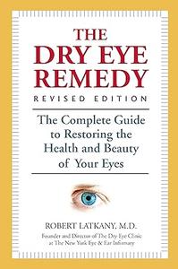 The Dry Eye Remedy, Revised Edition The Complete Guide to Restoring the Health and Beauty of Your Eyes