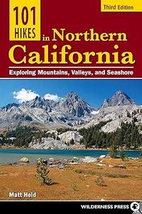 101 Hikes in Northern California Exploring Mountains, Valleys, and Seashore
