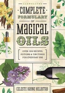 Llewellyn’s Complete Formulary of Magical Oils Over 1200 Recipes, Potions & Tinctures for Everyday Use