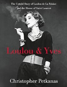 Loulou & Yves The Untold Story of Loulou de La Falaise and the House of Saint Laurent 