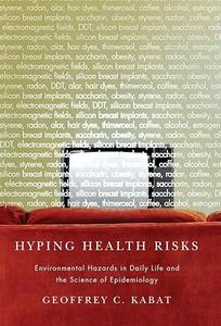 Hyping Health Risks Environmental Hazards in Daily Life and the Science of Epidemiology 