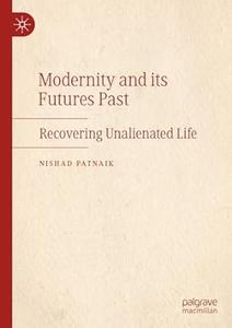 Modernity and its Futures Past Recovering Unalienated Life
