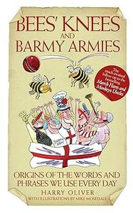 Bees Knees and Barmy Armies – Origins of the Words and Phrases we Use Every Day