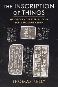 The Inscription of Things Writing and Materiality in Early Modern China