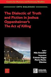 The Dialectic of Truth and Fiction in Joshua Oppenheimer's The Act of Killing (CMTS Dialogues Book 1)