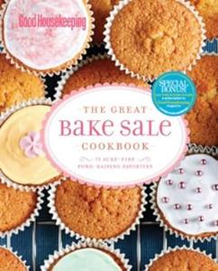 Good Housekeeping The Great Bake Sale Cookbook 75 Sure-Fire Fund-Raising Favorites