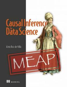 Causal Inference for Data Science (MEAP V07)