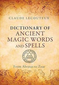 Dictionary of Ancient Magic Words and Spells From Abraxas to Zoar 