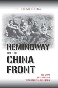 Hemingway on the China Front His WWII Spy Mission with Martha Gellhorn