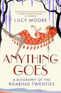 Anything Goes a biography of the roaring twenties