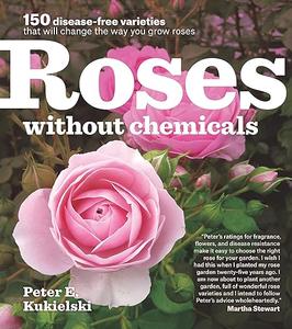 Roses Without Chemicals 150 Disease–Free Varieties That Will Change the Way You Grow Roses 