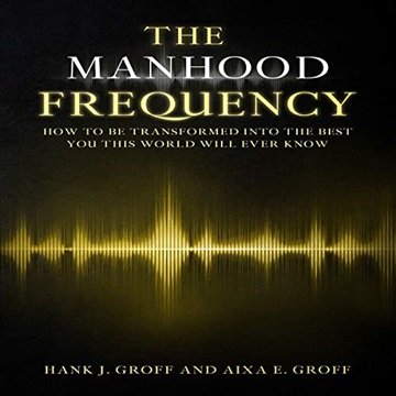 The Manhood Frequency: How to Be Transformed into the Best You This World Will Ever Know [Audiobook]