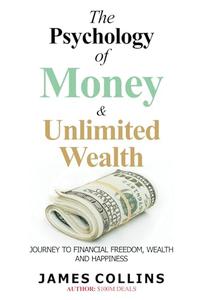 The Psychology of Money and Unlimited Wealth A Quick Guide to the Journey to Financial Freedom, Wealth and Happiness.