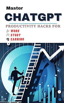 Master ChatGPT: Productivity Hacks for Work, Study & Earning: (Effective Prompt Engineering To Change Your Life)