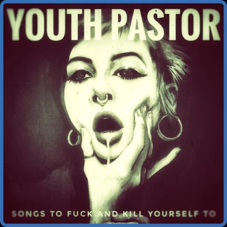 Youth Pastor - Songs To Fuck and Kill Yourself To (2023)