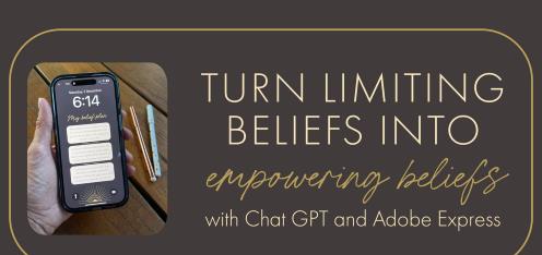 Turn Limiting Beliefs into Empowering Beliefs with Chat GPT and Adobe Express