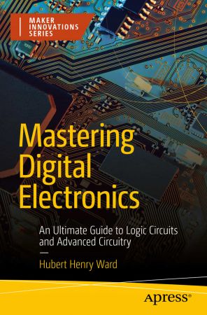 Mastering Digital Electronics: An Ultimate Guide to Logic Circuits and Advanced Circuitry (True PDF,EPUB)