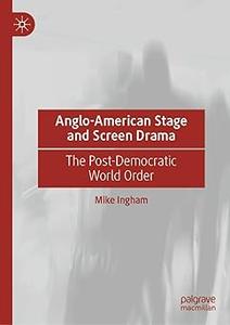 Anglo–American Stage and Screen Drama The Post–Democratic World Order