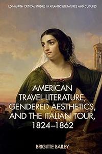 American Travel Literature, Gendered Aesthetics and the Italian Tour, 1824-62