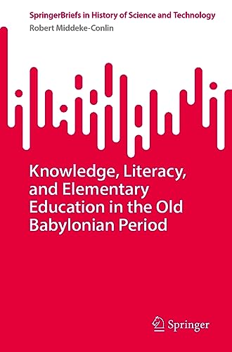 Knowledge, Literacy, and Elementary Education in the Old Babylonian Period